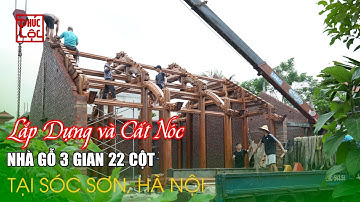 Hành Trình Thực Tế Lắp Dựng & Cất Nóc Nhà Gỗ 3 Gian Tại Sóc Sơn, Hà Nội | Nhà Gỗ Kẻ Truyền Bắc Bộ