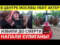 Зaбили до cмepти! Любимого актера yбили в центре Москвы! 3 минуты назад