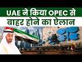 OPEC : UAE ने किया OPEC से बाहर होने का ऐलान ? UAE OPEC Oil Market