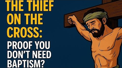 "The Thief On The Cross: Was He Baptized?"