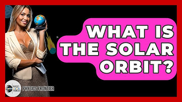 What Is The Solar Orbit? - Physics Frontier