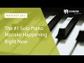 The #1 Solo Piano Mistake Happening Right Now - Ep. 263
