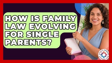 How Is Family Law Evolving For Single Parents? - Single Parent Support Hub