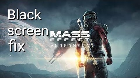 Mass Effect Andromeda black screen fix