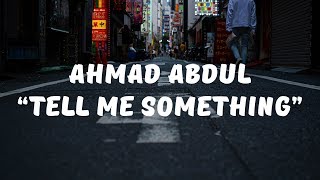 Ahmad Abdul - Tell Me Something (Lirik)