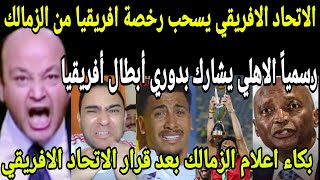 عاجل🔴رسمياً الاهلي يشارك في دوري ابطال افريقيا للموسم القادم بعد سحب الرخصه الأفريقية من الزمالك 