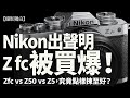 Nikon發出「警告」： Z fc被買爆！究竟Zfc、Z50抑或加錢買Z5好？