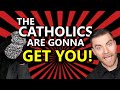 THE CATHOLICS ARE GONNA GET YOU!!!