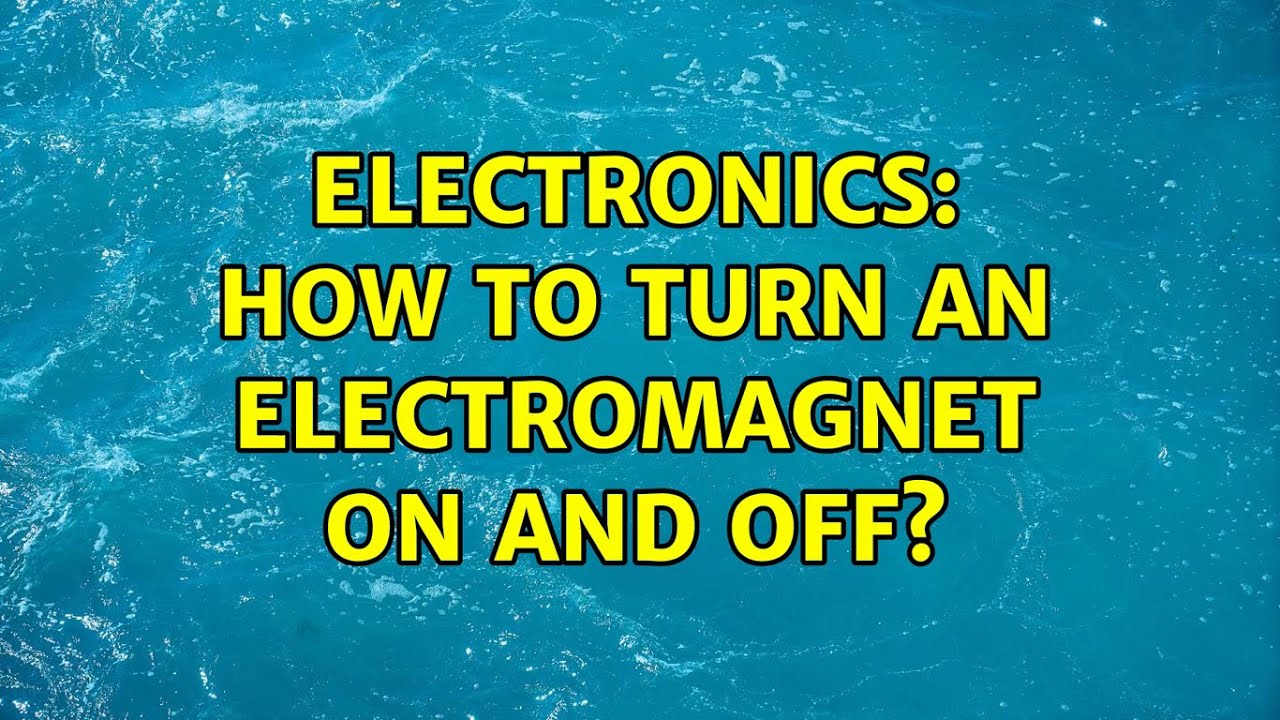 Electronics: How to turn an electromagnet on and off? (2 Solutions ...