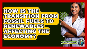 How Is the Transition from Fossil Fuels to Renewables Affecting the Economy? - Earth Science Answers