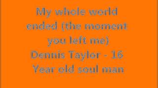 My whole world ended (the moment you left me) Dennis Taylor - 16 Year Old Soul Man