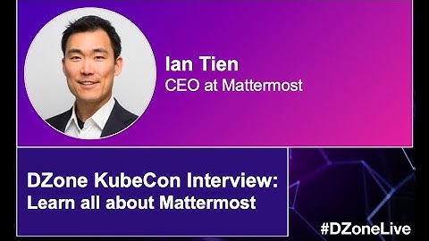 DZone at KubeCon 2021: Interview with Ian Tien, CEO of Mattermost