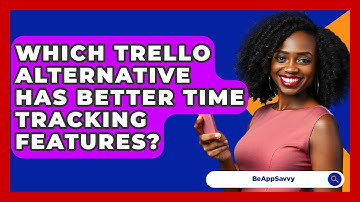 Which Trello Alternative Has Better Time Tracking Features? - Be App Savvy