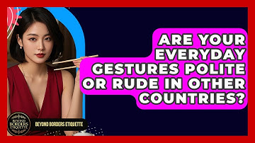 Are Your Everyday Gestures Polite Or Rude In Other Countries? - Beyond Borders Etiquette