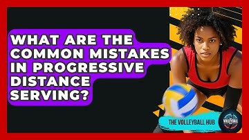 What Are The Common Mistakes In Progressive Distance Serving? - The Volleyball Hub