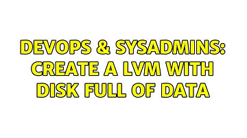 DevOps & SysAdmins: Create a LVM with disk full of data