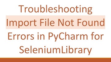 Troubleshooting Import File Not Found Errors in PyCharm for SeleniumLibrary