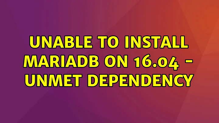 Ubuntu: Unable to install MariaDB on 16.04 - unmet dependency (3 Solutions!!)
