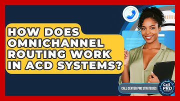 How Does Omnichannel Routing Work In ACD Systems? - Call Center Pro Strategies