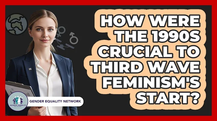 How Were The 1990s Crucial To Third Wave Feminism's Start?