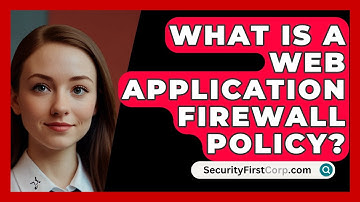 What Is A Web Application Firewall Policy? - SecurityFirstCorp.com