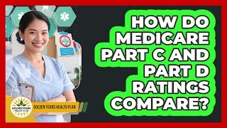 How Do Medicare Part C And Part D Ratings Compare? - Golden Years Health Plan