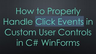 How to Properly Handle Click Events in Custom User Controls in C# WinForms