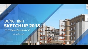 Dựng hình Sketchup 2018 - Từ cơ bản đến nâng cao - Hà Thiện Phú