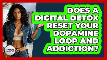 Does A Digital Detox Reset Your Dopamine Loop And Addiction? - Ultimate Life Hacks
