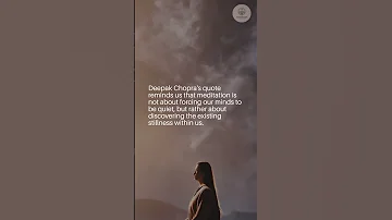 Meditation Is Not A Way Of Making Your Mind Quiet By Deepak Chopra 