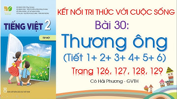 Bài 30: Thương ông - Tiết 1+2+3+4+5+6- Tiếng Việt lớp 2- Sách Kết nối tri thức với cuộc sống