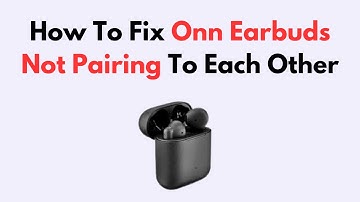 How To Fix Onn Earbuds Not Pairing To Each Other