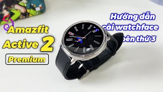Review Amazfit Active 2 Premium \& Hướng dẫn cài mặt đồng hồ bên thứ 3 cho mọi thiết bị Amazfit !