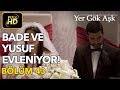 Yer Gök Aşk 43. Bölüm / Full HD (Tek Parça) - Bade ve Yusuf Evleniyor