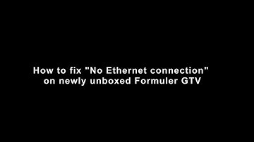 How to fix "No Ethernet connection" on newly unboxed Formuler GTV