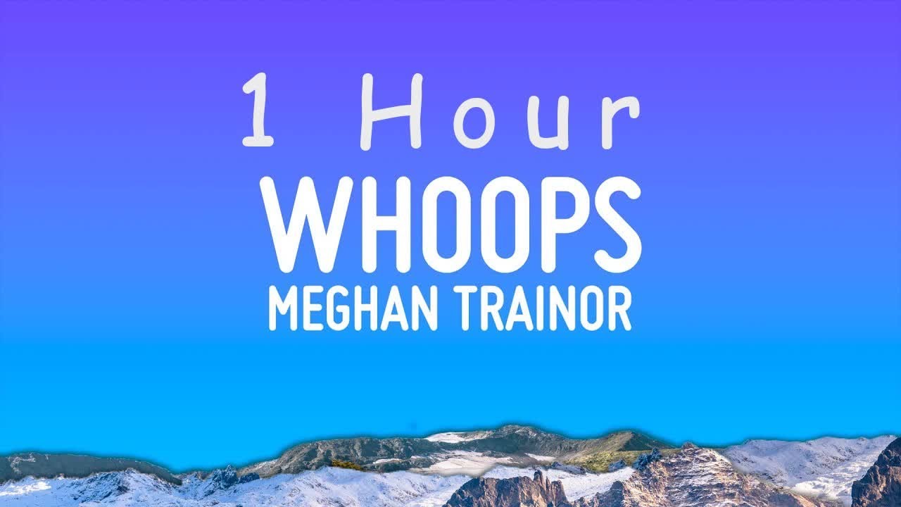 Whoops One Out Meghan Trainor - Whoops (Lyrics) | 1 hour - YouTube
