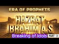 Ibrahim A.S || Abraham and Breaking of Idols || Allah's Messengers History || Part 11