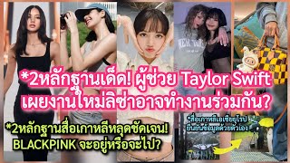 2หลักฐานเด็ดเผยงานใหม่Lisa=ผู้ช่วยTaylorSwift?+สื่อเกาหลีหลุดเบาะแสBLACKPINKอยู่ต่อ2024หรือพอแค่นี้!