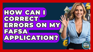 How Can I Correct Errors On My FAFSA Application? - Ask Your Bank Teller