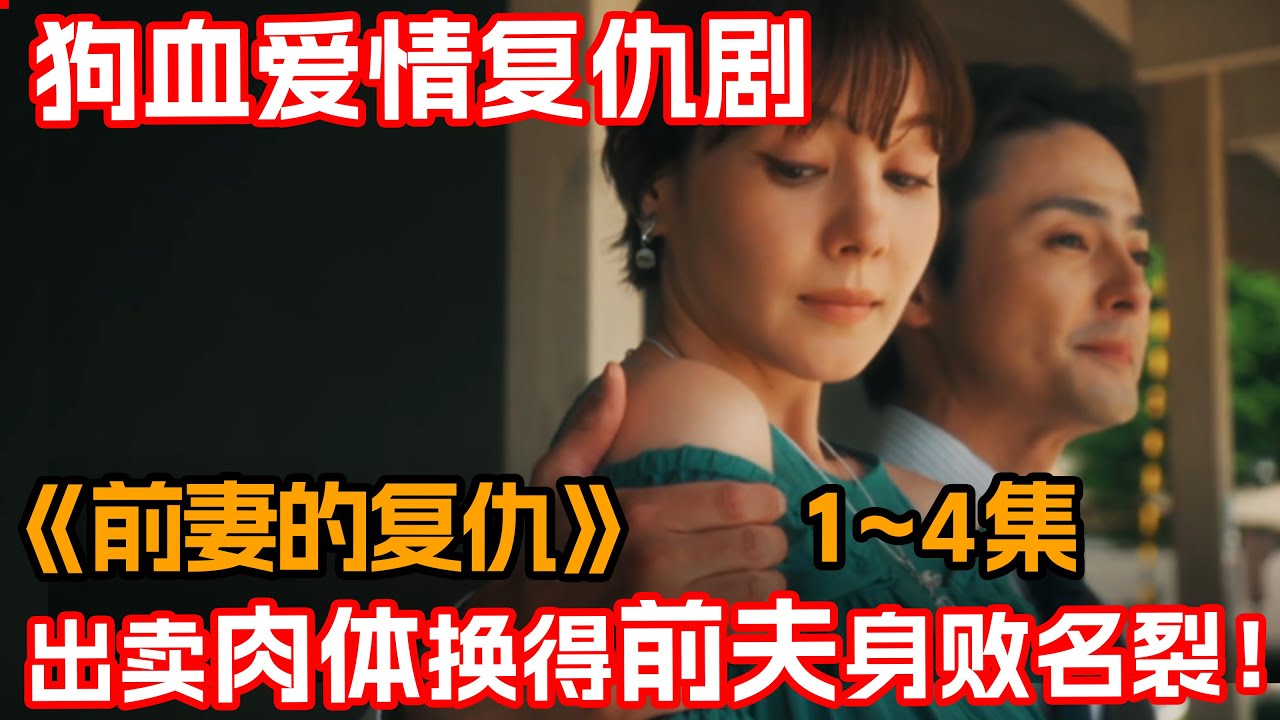 一口氣看完狗血爱情劇《前妻的復仇》1~4集！为了报复夺走自己老公的女校霸！丑女不惜花重金变脸以身入局！ - YouTube