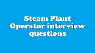 Steam Plant Operator interview questions
