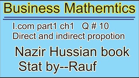 q10 ex1.2 Business math i.com part1 ch2/Nazir /Business Arithmetic.direct/inverse propor/stats rauf
