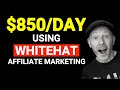 WHITEHAT Affiliate Marketing SECRET Earn $850 EVERY DAY!