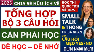SMALL TALK, CÂU HỎI YES/NO MẸO và CÂU HỎI THÔNG TIN CÁ NHÂN (ĐƠN N400 MỚI) cho Thi Quốc Tịch Mỹ 2025