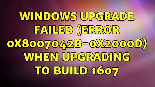 Windows upgrade failed (Error 0x8007042B-0x2000D) when upgrading to build 1607