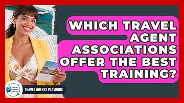 Which Travel Agent Associations Offer The Best Training? - Travel Agents Playbook