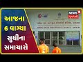 આજના 6 વાગ્યા સુધીના મહત્વના સમાચાર । Top News Headlines At 6 PM