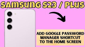 Samsung S23 / Plus : How to Add Google Password Manager Shortcut To The Home Screen