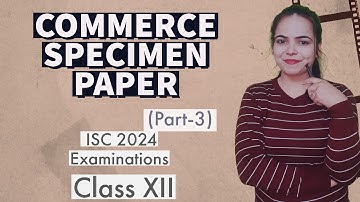Solution of COMMERCE SPECIMEN PAPER (Part 3) - ISC 2024 EXAMINATIONS for Class 12