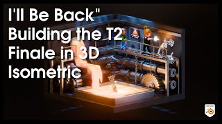 Ill Be Back - Building the T2 Finale in 3D Isometric
